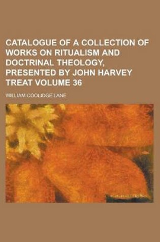 Cover of Catalogue of a Collection of Works on Ritualism and Doctrinal Theology, Presented by John Harvey Treat Volume 36