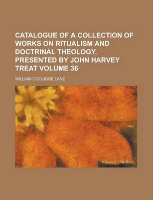 Book cover for Catalogue of a Collection of Works on Ritualism and Doctrinal Theology, Presented by John Harvey Treat Volume 36