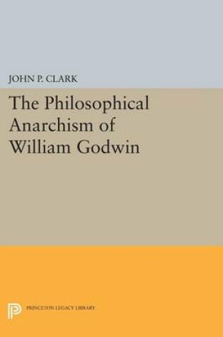 Cover of The Philosophical Anarchism of William Godwin