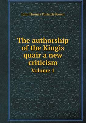 Book cover for The authorship of the Kingis quair a new criticism Volume 1