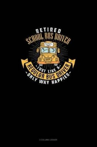 Cover of Retired School Bus Driver - Just Like a Regular Bus Driver Only Way Happier