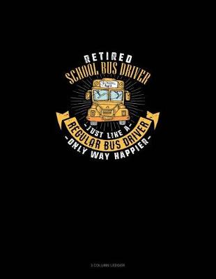 Book cover for Retired School Bus Driver - Just Like a Regular Bus Driver Only Way Happier