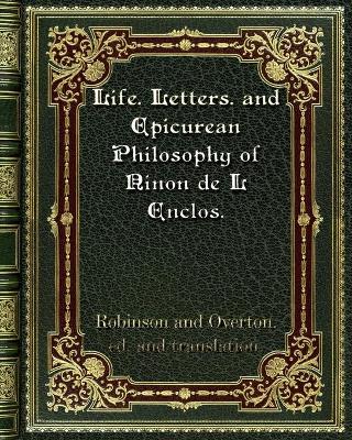 Book cover for Life. Letters. and Epicurean Philosophy of Ninon de L Enclos.