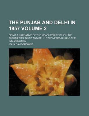 Book cover for The Punjab and Delhi in 1857 Volume 2; Being a Narrative of the Measures by Which the Punjab Was Saved and Delhi Recovered During the Indian Mutiny