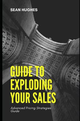 Book cover for Guide to Exploding Your Sales