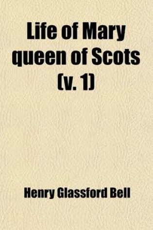 Cover of Life of Mary Queen of Scots (Volume 1)