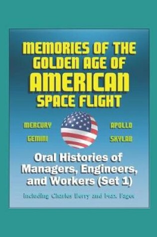 Cover of Memories of the Golden Age of American Space Flight (Mercury, Gemini, Apollo, Skylab) - Oral Histories of Managers, Engineers, and Workers (Set 1) - Including Charles Berry and Max Faget
