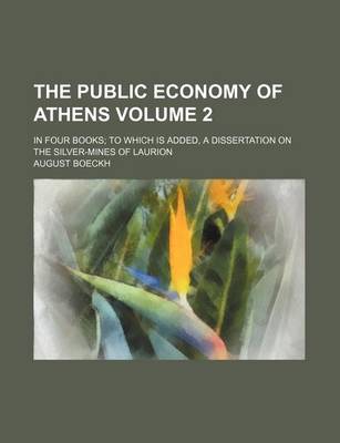 Book cover for The Public Economy of Athens Volume 2; In Four Books to Which Is Added, a Dissertation on the Silver-Mines of Laurion