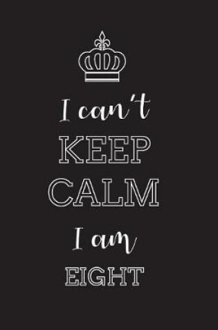 Cover of I Can't Keep Calm I Am Eight
