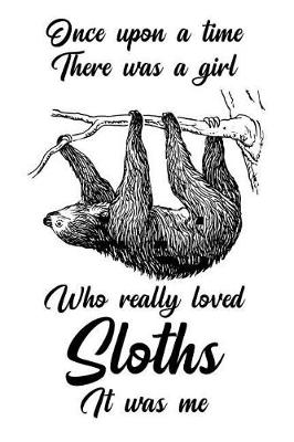 Book cover for Once Upon a Time There Was a Girl Who Really Loved Sloths It Was Me