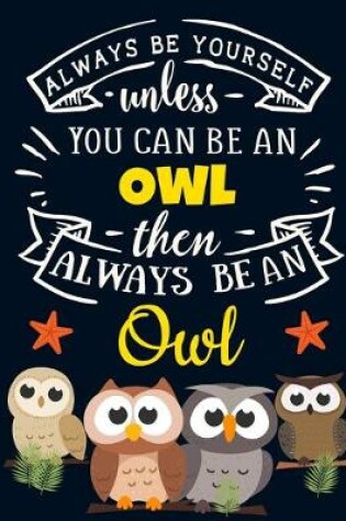 Cover of Always Be Yourself Unless You Can Be an Owl Then Always Be an Owl