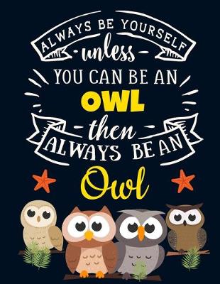 Book cover for Always Be Yourself Unless You Can Be an Owl Then Always Be an Owl