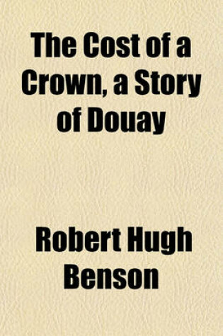 Cover of The Cost of a Crown, a Story of Douay