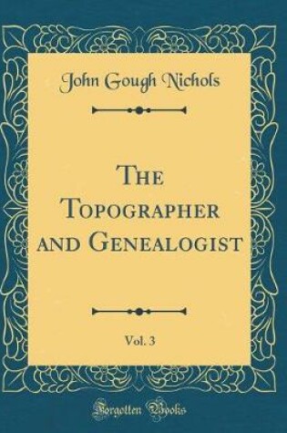 Cover of The Topographer and Genealogist, Vol. 3 (Classic Reprint)