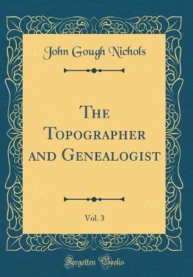 Book cover for The Topographer and Genealogist, Vol. 3 (Classic Reprint)