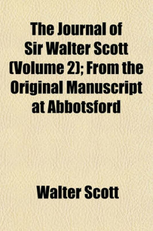 Cover of The Journal of Sir Walter Scott (Volume 2); From the Original Manuscript at Abbotsford