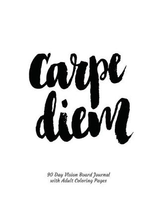 Book cover for Carpe Diem 90 Day Vision Board Journal with Adult Coloring Pages