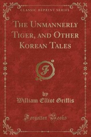 Cover of The Unmannerly Tiger, and Other Korean Tales (Classic Reprint)