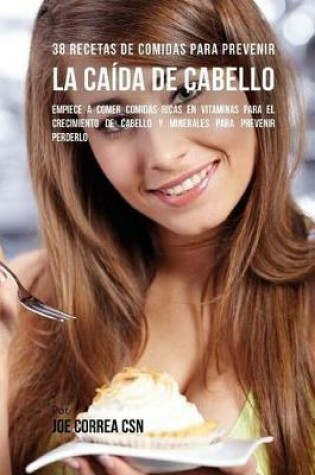 Cover of 38 Recetas De Comidas Para Prevenir La Caida De Cabello