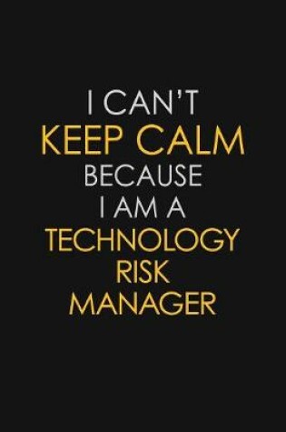 Cover of I Can't Keep Calm Because I Am A Technology Risk Manager