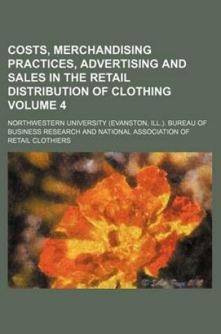 Cover of Costs, Merchandising Practices, Advertising and Sales in the Retail Distribution of Clothing Volume 4