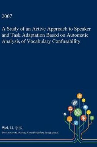 Cover of A Study of an Active Approach to Speaker and Task Adaptation Based on Automatic Analysis of Vocabulary Confusability