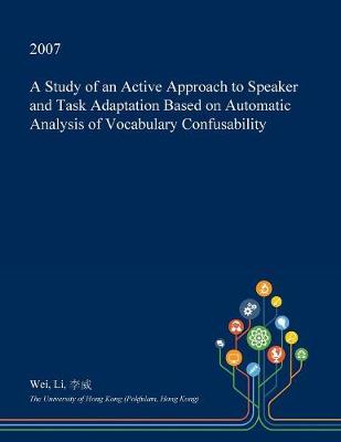 Book cover for A Study of an Active Approach to Speaker and Task Adaptation Based on Automatic Analysis of Vocabulary Confusability