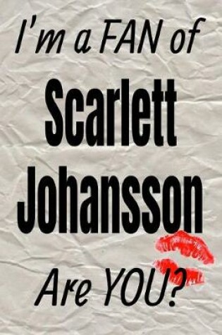 Cover of I'm a Fan of Scarlett Johansson Are You? Creative Writing Lined Journal