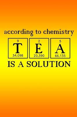 Book cover for According to Chemistry TEA is a Solution