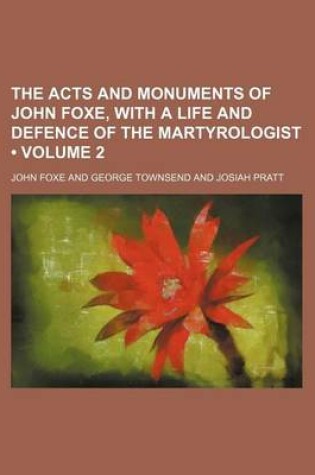 Cover of The Acts and Monuments of John Foxe, with a Life and Defence of the Martyrologist (Volume 2)