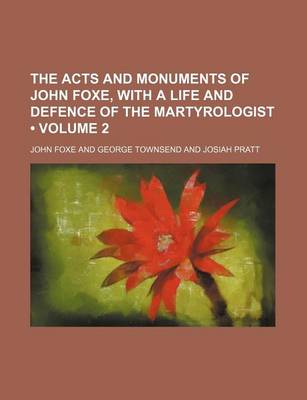 Book cover for The Acts and Monuments of John Foxe, with a Life and Defence of the Martyrologist (Volume 2)