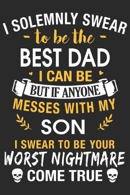 Book cover for I solemnly swear to be the best dad i can be but if anyone messes with my son i swear to be you worst nightmare come true