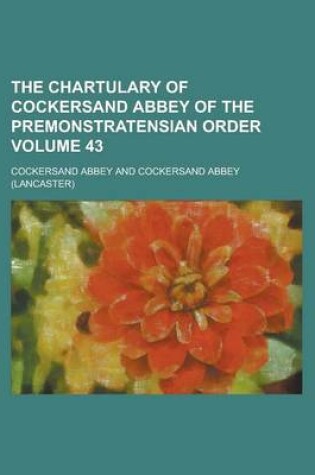 Cover of The Chartulary of Cockersand Abbey of the Premonstratensian Order Volume 43