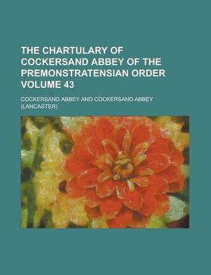 Book cover for The Chartulary of Cockersand Abbey of the Premonstratensian Order Volume 43