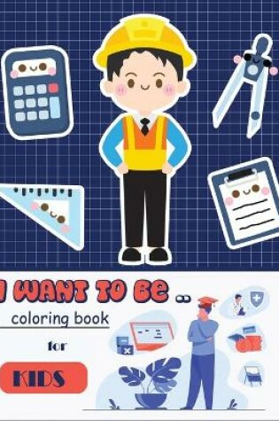 Cover of I want to be... Coloring book for kids
