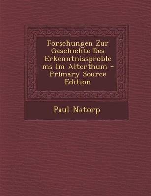 Book cover for Forschungen Zur Geschichte Des Erkenntnissproblems Im Alterthum - Primary Source Edition