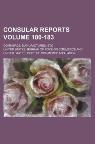 Cover of Consular Reports Volume 180-183; Commerce, Manufactures, Etc