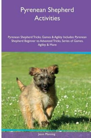 Cover of Pyrenean Shepherd Activities Pyrenean Shepherd Tricks, Games & Agility. Includes