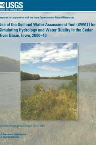 Cover of Use of the Soil and Water Assessment Tool (SWAT) for Simulating Hydrology and Water Quality in the Cedar River Basin, Iowa, 2000?10