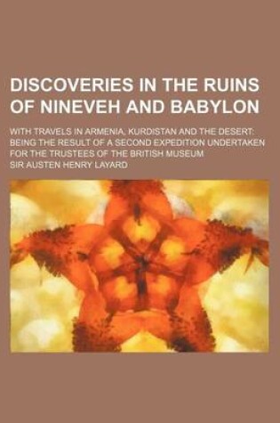 Cover of Discoveries in the Ruins of Nineveh and Babylon; With Travels in Armenia, Kurdistan and the Desert Being the Result of a Second Expedition Undertaken