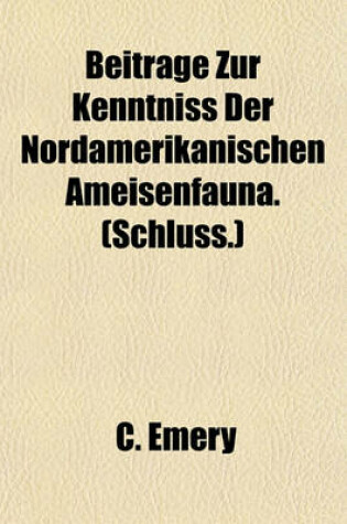 Cover of Beitrage Zur Kenntniss Der Nordamerikanischen Ameisenfauna. (Schluss.)
