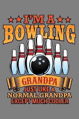 Book cover for I'M A Bowling Grandpa Just Like A Normal Grandpa Except Much Cooler