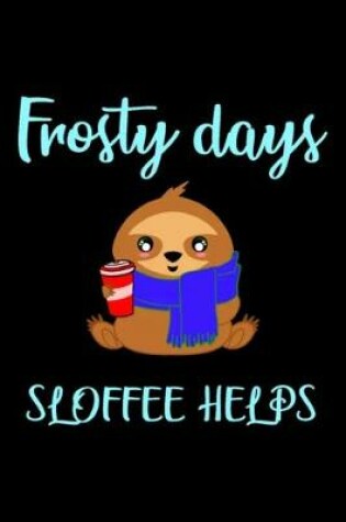 Cover of Frosty days, sloffee helps. Coffee. Funny sloth