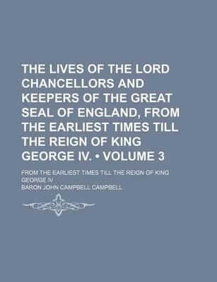 Book cover for The Lives of the Lord Chancellors and Keepers of the Great Seal of England, from the Earliest Times Till the Reign of King George IV. (Volume 3); From the Earliest Times Till the Reign of King George IV