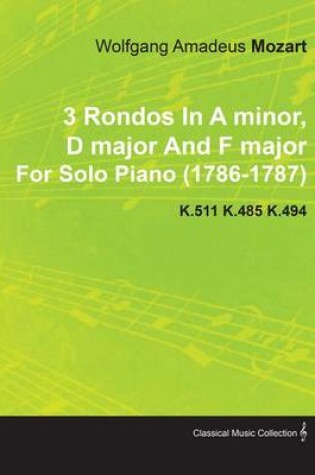 Cover of 3 Rondos in a Minor, D Major and F Major by Wolfgang Amadeus Mozart for Solo Piano (1786-1787) K.511 K.485 K.494