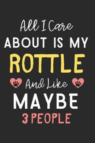 Cover of All I care about is my Rottle and like maybe 3 people