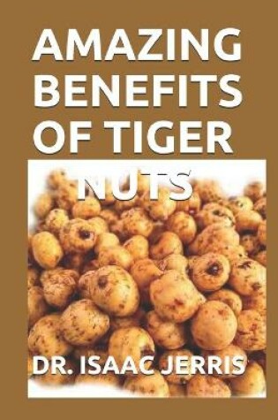 Cover of Amazing Benefits of Tiger Nuts