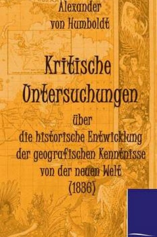 Cover of Kritische Untersuchungen uber die historische Entwicklung der geografischen Kenntnisse von der neuen Welt (1836)