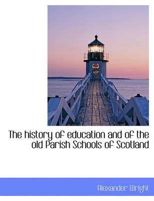 Book cover for The History of Education and of the Old Parish Schools of Scotland