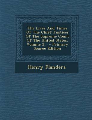 Book cover for The Lives and Times of the Chief Justices of the Supreme Court of the United States, Volume 2... - Primary Source Edition
